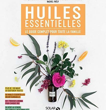 Huiles essentielles : Le guide complet pour toute la famille (French Edition)