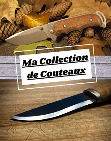 Ma collection de couteaux : carnet de 100 fiches à remplir pour les collectionneurs: album de votre collection à remplir : lames fixes / pliantes , couteau d'artisan , couteaux régionaux , coutellerie