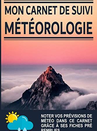 Mon carnet de suivi météorologie: Journal d'observations météo à compléter | Noter vos prévisions de météo dans ce carnet grace à ses fiches pré remplies | Format pratique 6x9 pouces