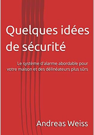 Quelques idées de sécurité: Le système d'alarme abordable pour votre maison et des délinéateurs plus sûrs (A la recherche de la nouvelle id t. 6) (French Edition)