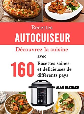 Recettes Autocuiseur: Découvrez la cuisine avec 160 recettes,saines et délicieuses de différents pays: Recettes saines et faciles (French Edition)