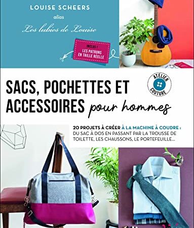 Sacs, pochettes et accessoires pour hommes: 20 projets à créer à la machine à coudre : du sac à dos en passant par la trousse de toilette, les chaussons, le portefeuille…