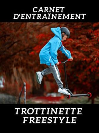 Carnet d’Entraînement Trottinette Freestyle: Carnet d'Entraînement Trottinette Freestyle : Carnet de Suivi du rider Sportif Débutant ou Confirmé | ... pour le Skate-Tricks Skateboard |124 Pages