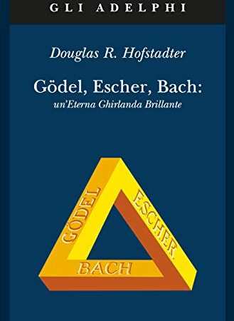 Gödel, Escher, Bach. Un'eterna ghirlanda brillante. Una fuga metaforica su menti e macchine nello spirito di Lewis Carroll