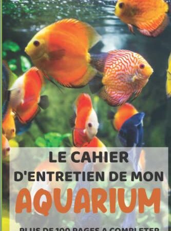Le cahier d'entretien de mon aquarium: Suivi complet de votre Aquarium d’eau douce ou de mer | 100 Pages de suivi Aquariophilie | Journal de bord pour ... l’eau | Cadeau pour Noel ou un anniversaire