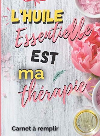 L'huile essentielle est ma thérapie: Carnet à remplir pour l'aromathérapie | Inscrire vos recettes faites maison et utilisation de vos huiles essentielles