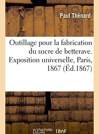 Outillage pour la fabrication du sucre de betterave, rapports. Exposition universelle, Paris, 1867