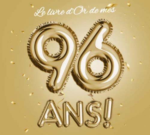 Le livre d'Or de mes 96 ans: Décoration pour le 96ème anniversaire pour homme ou femme - 96 ans Cadeau & déco d'anniversaire - Édition Ballons en Or - ... pour les félicitations et photos des invités